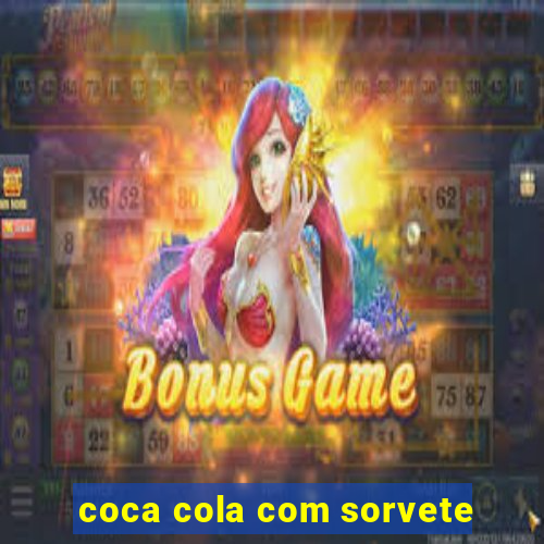 coca cola com sorvete